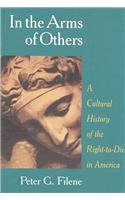 In the Arms of Others: A Cultural History of the Right-To-Die in America