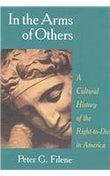 In the Arms of Others: A Cultural History of the Right-To-Die in America