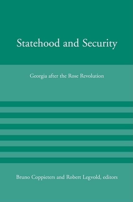 Statehood and Security – Georgia after the Rose Revolution (American Academy Studies in Global Security)