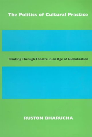 The Politics of Cultural Practice: Thinking Through Theatre in an Age of Globalization
