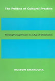 The Politics of Cultural Practice: Thinking Through Theatre in an Age of Globalization