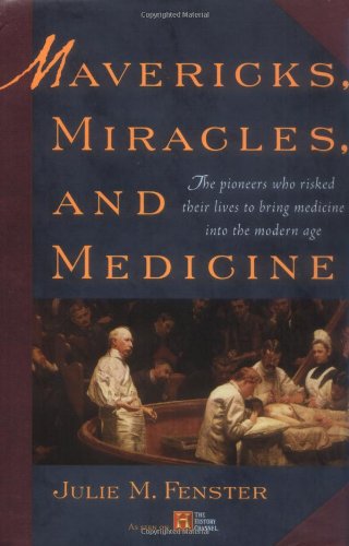 Mavericks, Miracles, and Medicine: The Pioneers Who Risked Their Lives to Bring Medicine into the Modern Age