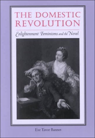 The Domestic Revolution: Enlightenment Feminisms and the Novel