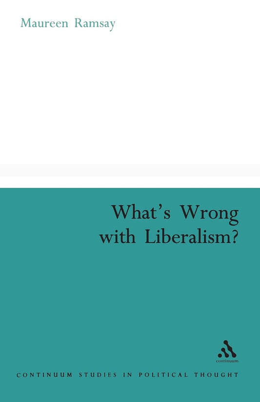 What's Wrong With Liberalism?: A Radical Critique of Liberal Philosophy (Continuum Studies in Political Thought)
