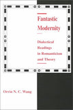 Fantastic Modernity: Dialectical Readings in Romanticism and Theory