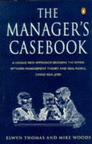 The Manager's Casebook: A Unique New Course Bridging the Divide Betweenmanagement Theory And Real People Doing Real Jobs (Penguin Business S.)