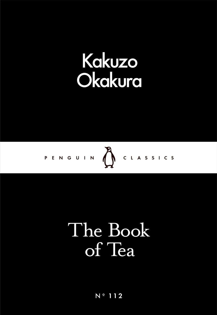 The Book of Tea by Kakuzo Okakura: Philosophy, Japanese Literature, Cultural Essays | Penguin Little Black Classics