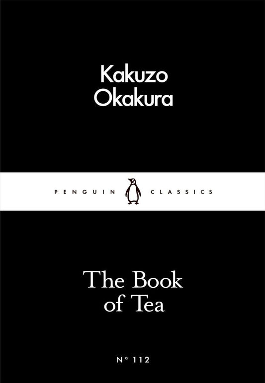 The Book of Tea by Kakuzo Okakura: Philosophy, Japanese Literature, Cultural Essays | Penguin Little Black Classics