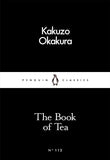 The Book of Tea by Kakuzo Okakura: Philosophy, Japanese Literature, Cultural Essays | Penguin Little Black Classics