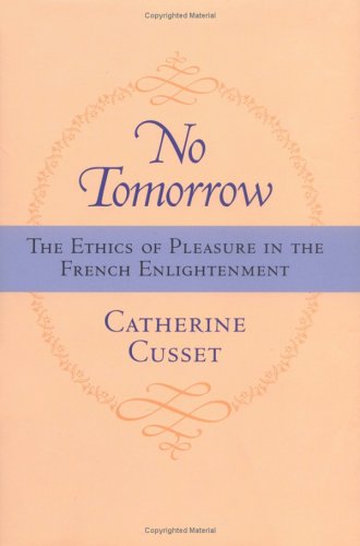 No Tomorrow: The Ethics of Pleasure in the French Enlightenment