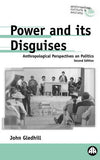 Power and Its Disguises: Anthropological Perspectives on Politics (Pluto Anthropology S.)