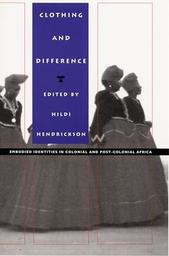 Clothing and Difference: Embodied Identities in Colonial and Post-Colonial Africa (Body, Commodity, Text)