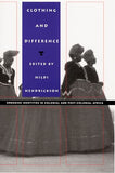 Clothing and Difference: Embodied Identities in Colonial and Post-Colonial Africa (Body, Commodity, Text)