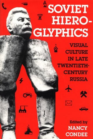 Soviet Hieroglyphics: Visual Culture in Late Twentieth-century Russia