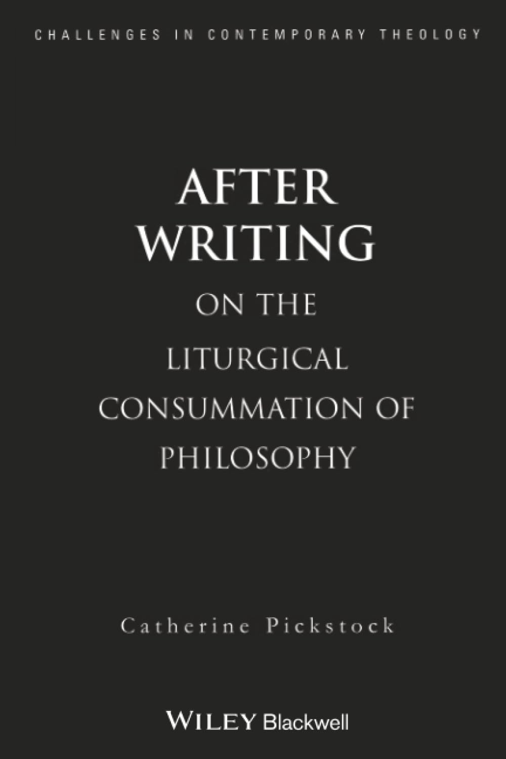 After Writing: On the Liturgical Cosummation of Philosophy (Challenges in Contemporary Theology)
