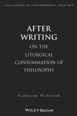 After Writing: On the Liturgical Cosummation of Philosophy (Challenges in Contemporary Theology)