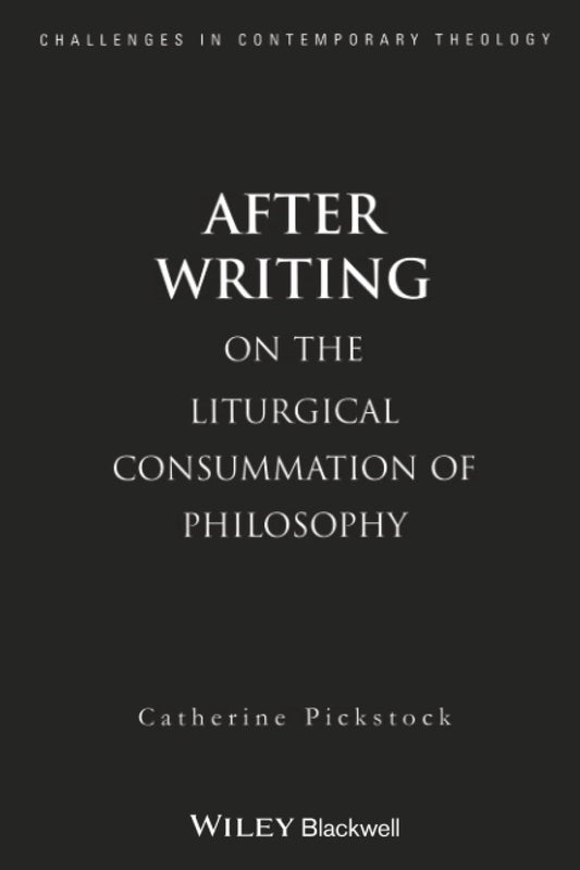 After Writing: On the Liturgical Cosummation of Philosophy (Challenges in Contemporary Theology)