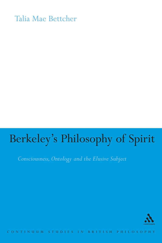 Berkeley's Philosophy of Spirit: Consciousness, Ontology and the Elusive Subject (Continuum Studies in British Philosophy)