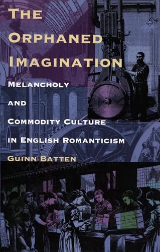 The Orphaned Imagination: Melancholy and Commodity Culture in English Romanticism