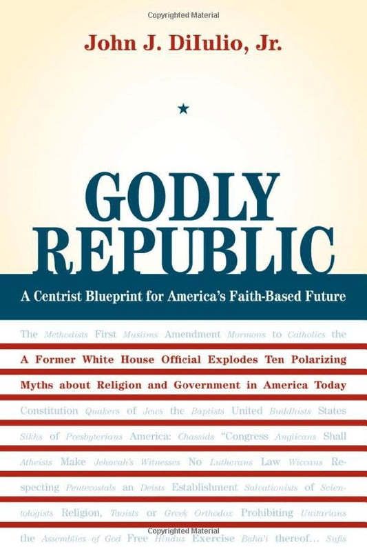 Godly Republic – A Centrist Blueprint for America′s Faith–Based Future: A Centrist Blueprint for America s Faith-Based Future: A Former White House ... in America Today: 5 (Wildavsky Forum Series)