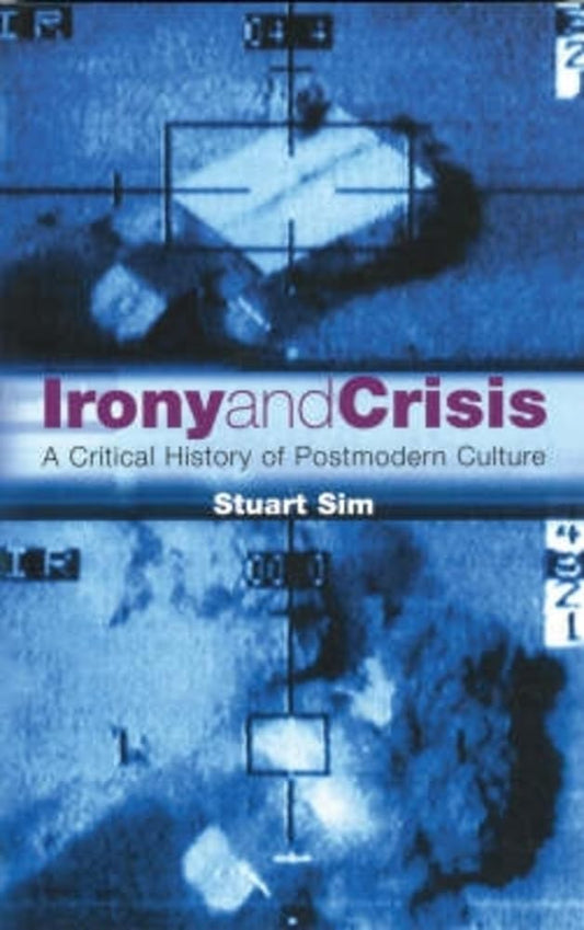 Irony and Crisis: A Critical History of Postmodern Culture (Critical Histories)