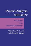 Psycho-Analysis as History: Negation and Freedom in Hegel (Cornell Paperbacks)