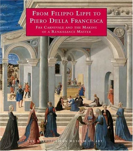 From Filippo Lippi to Piero Della Francesca: Fra Carnevale and the Making of a Renaissance Master