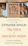 The Idea of Ancient India: Essays on Religion, Politics and Archaeology