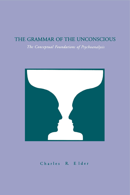 The Grammar of the Unconscious: The Conceptual Foundations of Psychoanalysis