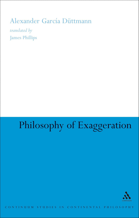 Philosophy of Exaggeration (Continuum Studies in Continental Philosophy)
