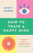 How to Train a Happy Mind: A Skeptic's Path to Enlightenment
