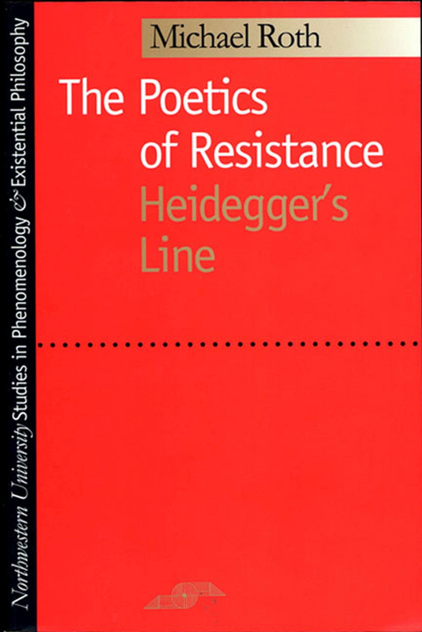 The Poetics of Resistance: Heidegger's Line (Studies in Phenomenology and Existential Philosophy)