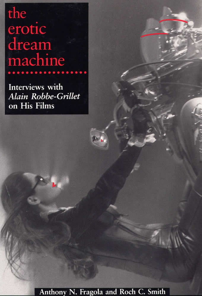 The Erotic Dream Machine: Interviews with Alain Robbe-Grillet on His Films