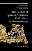 The Politics of Spanish American Modernismo: By Exquisite Design: 11 (Cambridge Studies in Latin American and Iberian Literature)