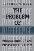The Problem of Difference: Phenomenology and Poststructuralism (Toronto Studies in Philosophy)