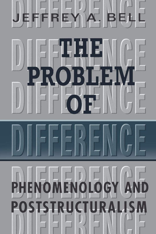 The Problem of Difference: Phenomenology and Poststructuralism (Toronto Studies in Philosophy)