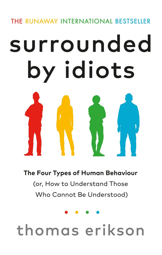 Surrounded by Idiots: The Four Types of Human Behaviour (or, How to Understand Those Who Cannot Be Understood)