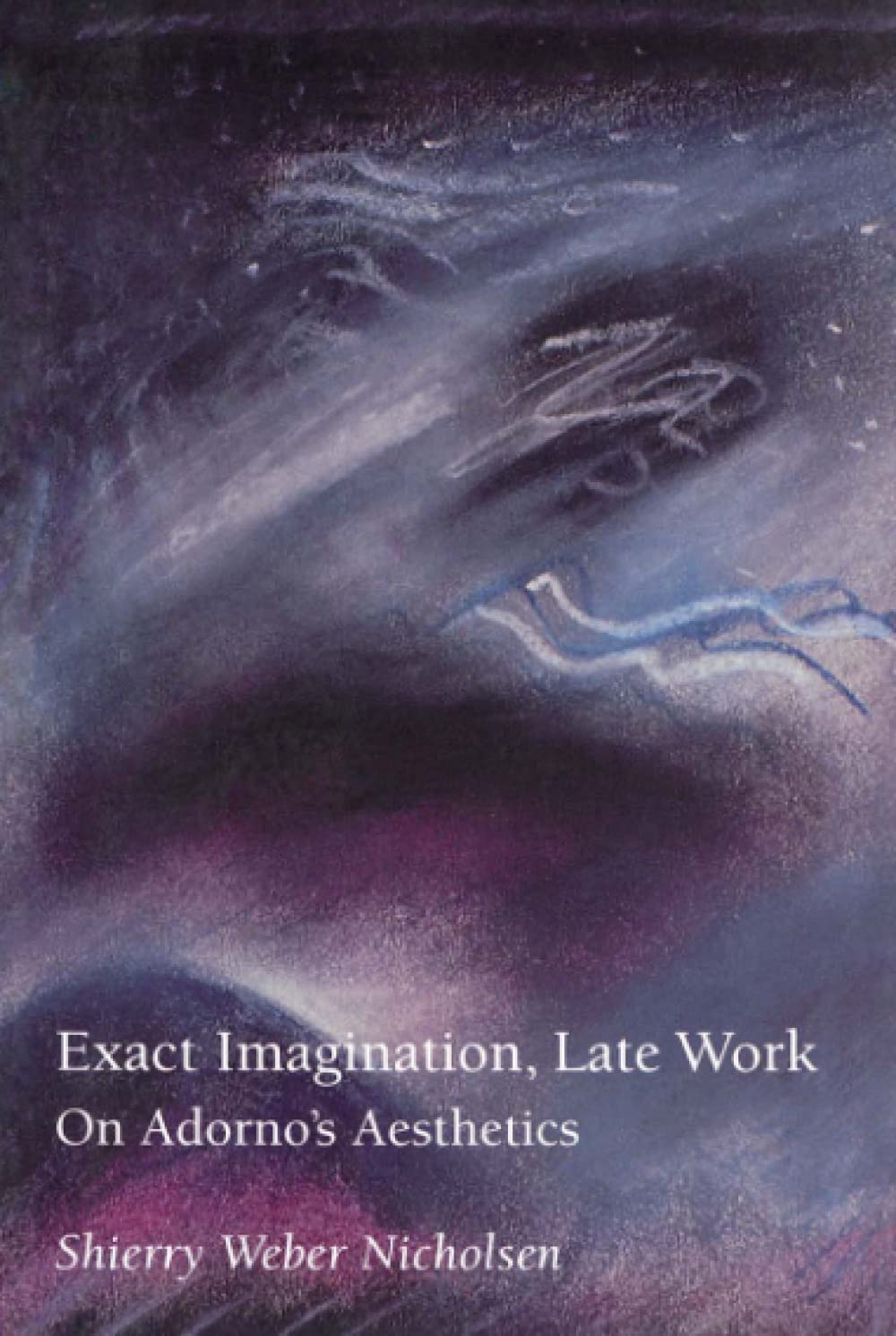 Exact Imagination, Late Work – On Adorno′s Aesthetics