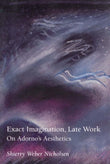 Exact Imagination, Late Work – On Adorno′s Aesthetics