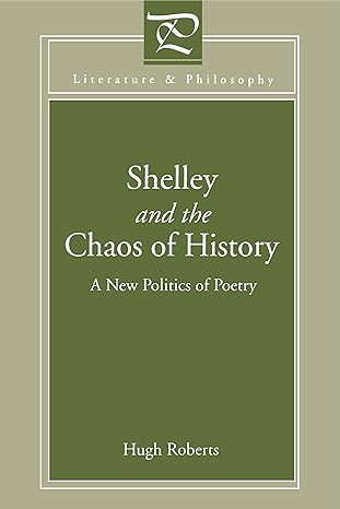 Shelley and the Chaos of History: A New Politics of Poetry (Literature and Philosophy)