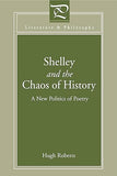 Shelley and the Chaos of History: A New Politics of Poetry (Literature and Philosophy)