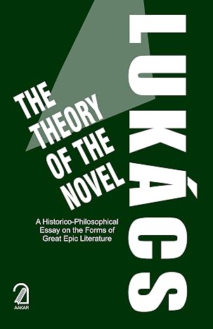 The Theory of the Novel: A Historico-Philosophical Essay on the Forms of Great Epic Literature