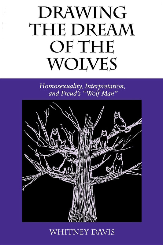 Drawing the Dream of the Wolves: Homosexuality, Interpretation, and Freud's "Wolf Man" (Theories of Representation and Difference)