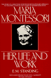 Maria Montessori: Her Life and Work