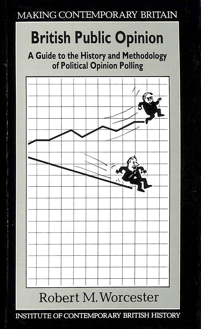 British Public Opinion:: A Guide to the History and Methodology of Political Opinion Polling (Making Contemporary Britain)
