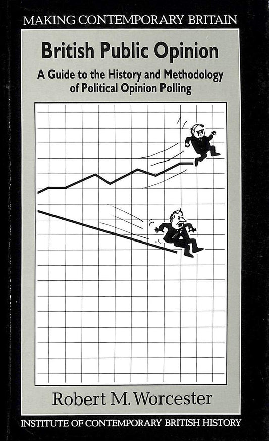 British Public Opinion:: A Guide to the History and Methodology of Political Opinion Polling (Making Contemporary Britain)