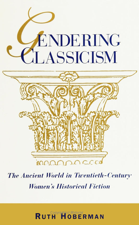 Gendering Classicism: The Ancient World in Twentieth-Century Women's Historical Fiction