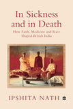 In Sickness And In Death: How Faith, Medicine and Race Shaped British India