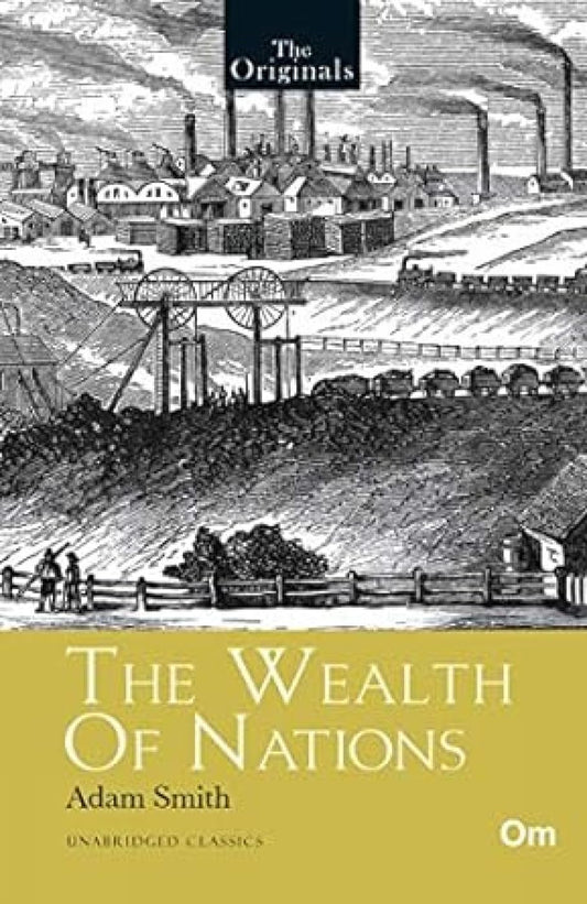 The Wealth of Nations :Timeless Classic on Economics and Capitalism by Adam Smith | The Originals Edition | Classic Text on Markets, Labor & Trade | Essential for Students, Entrepreneurs & Thinkers