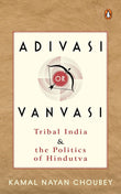 Adivasi or Vanvasi: Tribal India and the Politics of Hindutva